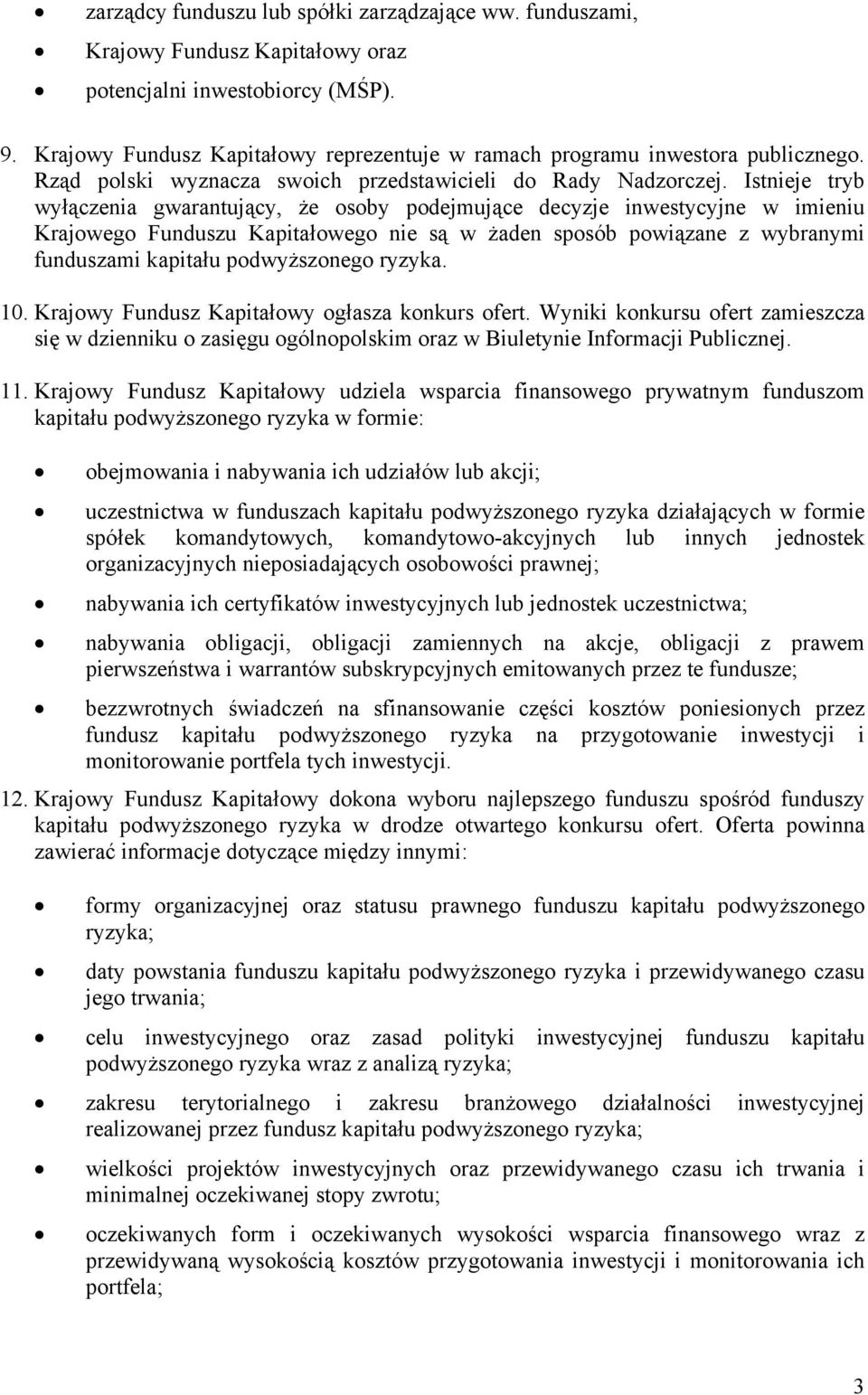 Istnieje tryb wyłączenia gwarantujący, że osoby podejmujące decyzje inwestycyjne w imieniu Krajowego Funduszu Kapitałowego nie są w żaden sposób powiązane z wybranymi funduszami kapitału