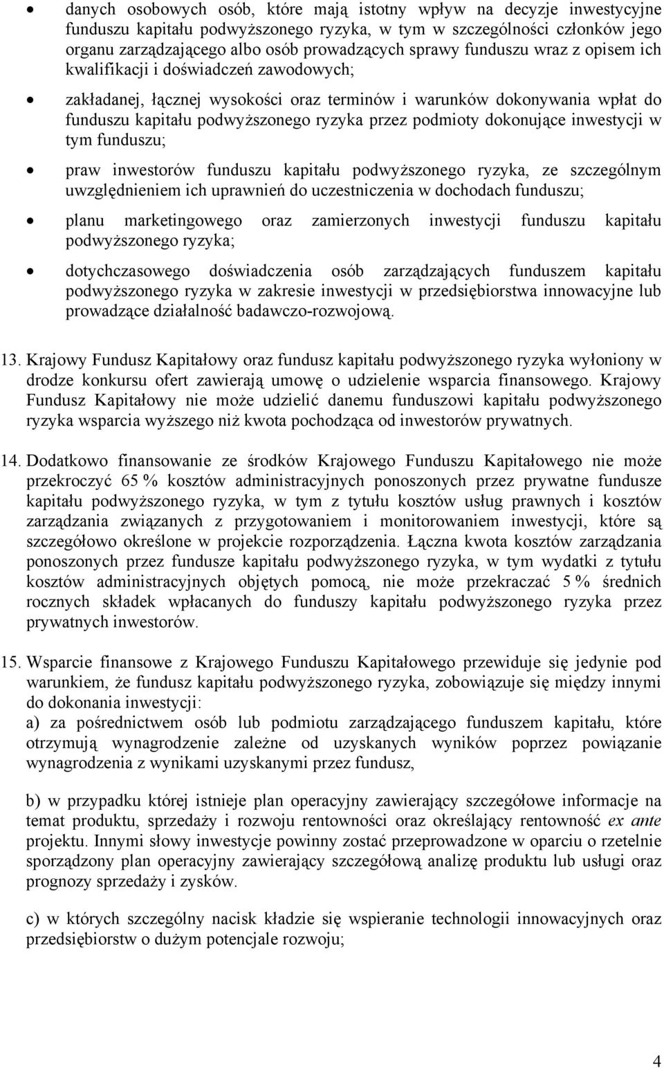 dokonujące inwestycji w tym funduszu; praw inwestorów funduszu kapitału podwyższonego ryzyka, ze szczególnym uwzględnieniem ich uprawnień do uczestniczenia w dochodach funduszu; planu marketingowego