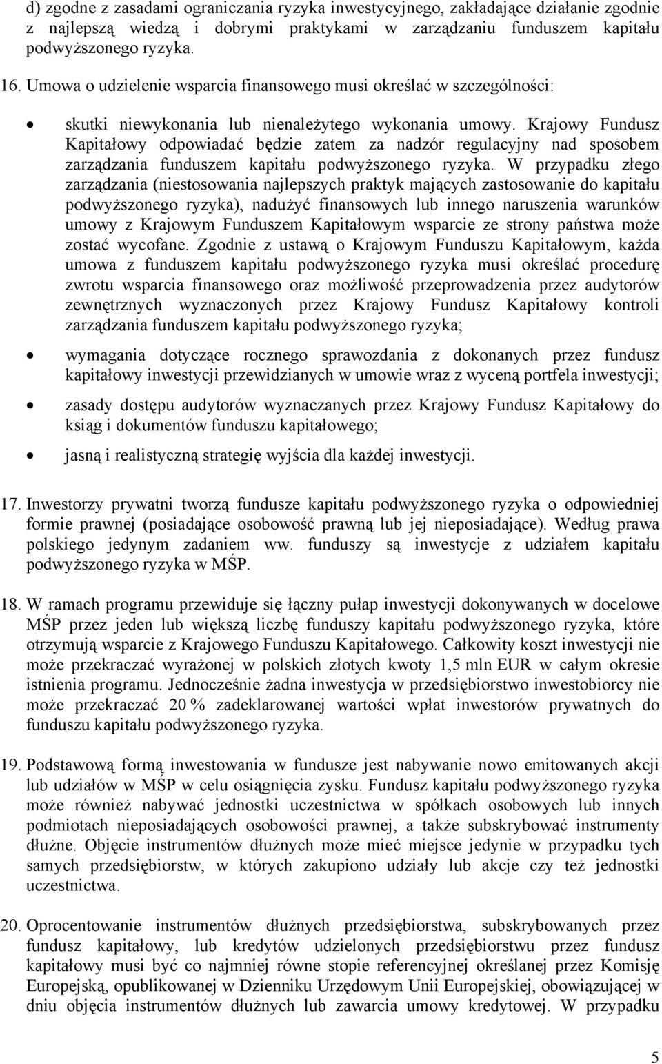 Krajowy Fundusz Kapitałowy odpowiadać będzie zatem za nadzór regulacyjny nad sposobem zarządzania funduszem kapitału podwyższonego ryzyka.