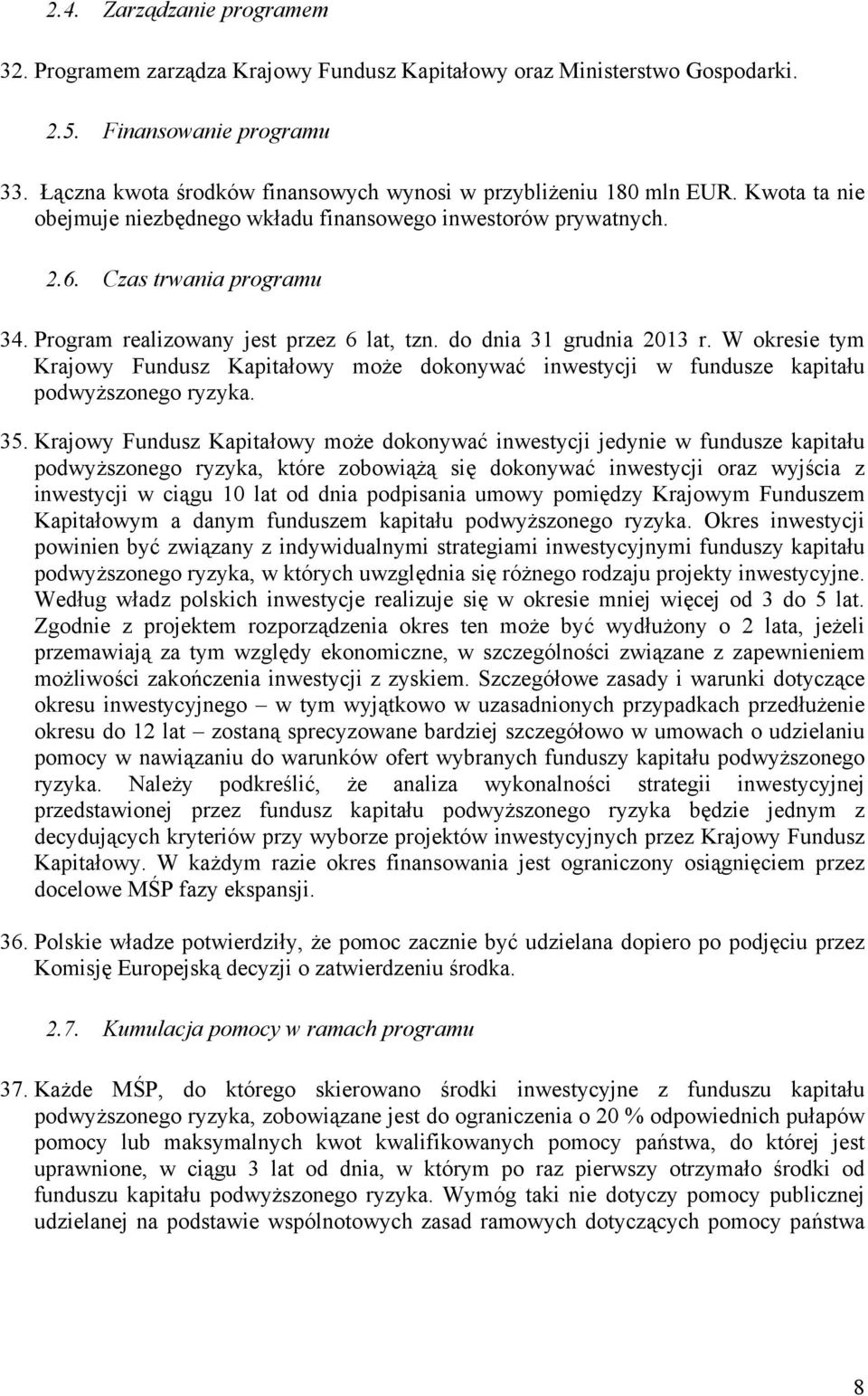 Program realizowany jest przez 6 lat, tzn. do dnia 31 grudnia 2013 r. W okresie tym Krajowy Fundusz Kapitałowy może dokonywać inwestycji w fundusze kapitału podwyższonego ryzyka. 35.