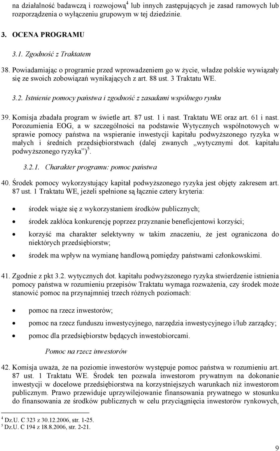 Istnienie pomocy państwa i zgodność z zasadami wspólnego rynku 39. Komisja zbadała program w świetle art. 87 ust. 1 i nast. Traktatu WE oraz art. 61 i nast.