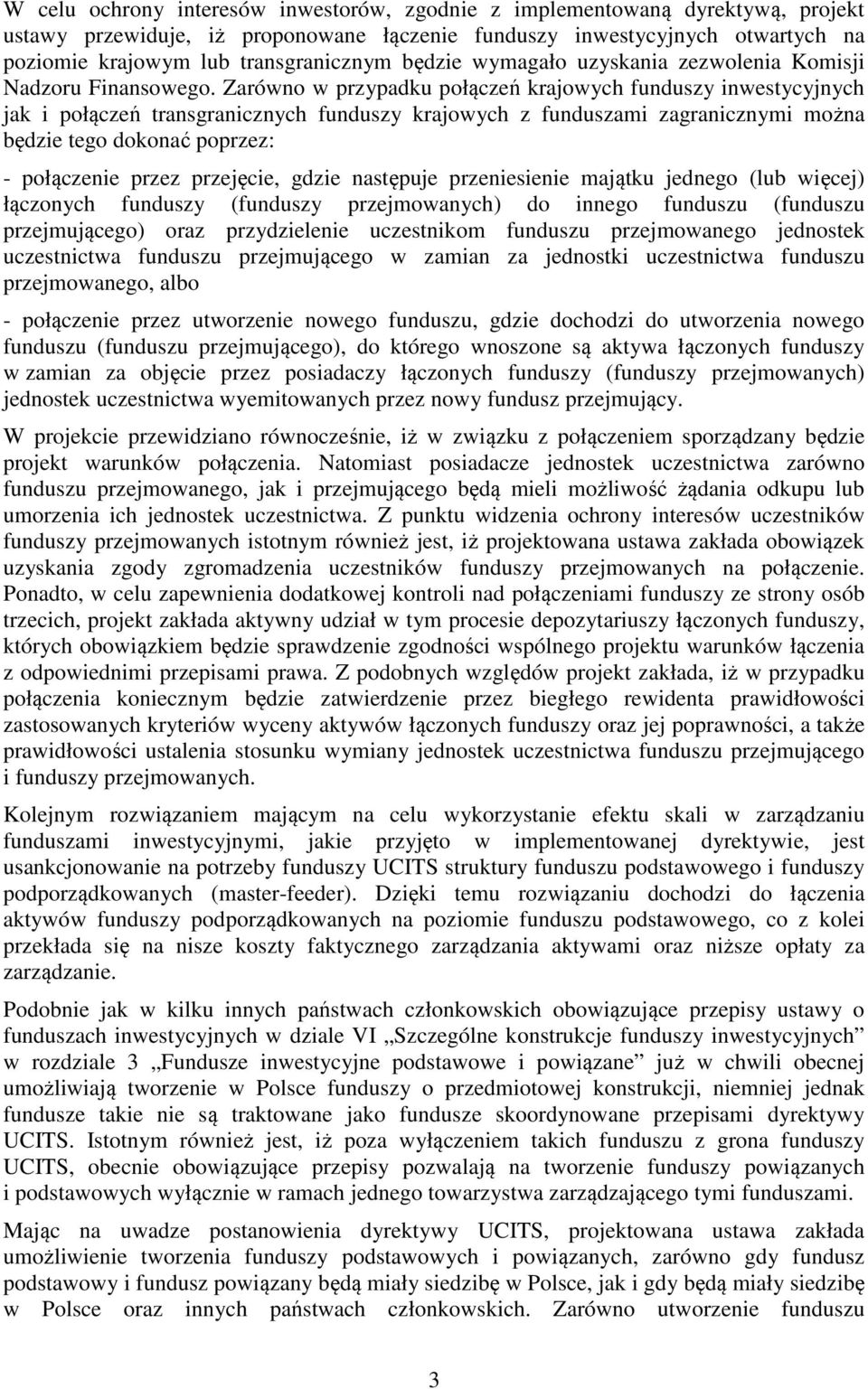 Zarówno w przypadku połączeń krajowych funduszy inwestycyjnych jak i połączeń transgranicznych funduszy krajowych z funduszami zagranicznymi można będzie tego dokonać poprzez: - połączenie przez