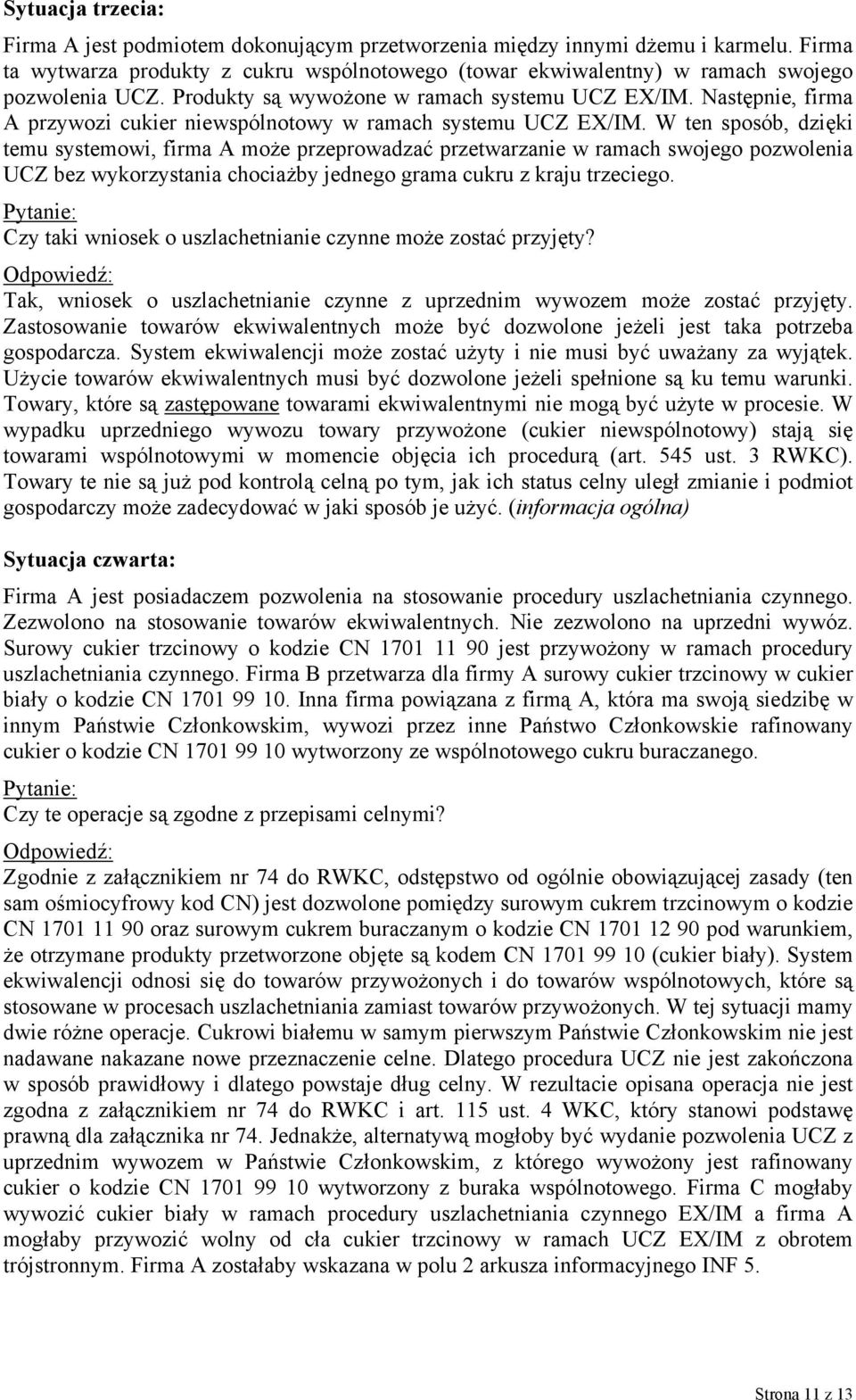 W ten sposób, dzięki temu systemowi, firma A może przeprowadzać przetwarzanie w ramach swojego pozwolenia UCZ bez wykorzystania chociażby jednego grama cukru z kraju trzeciego.