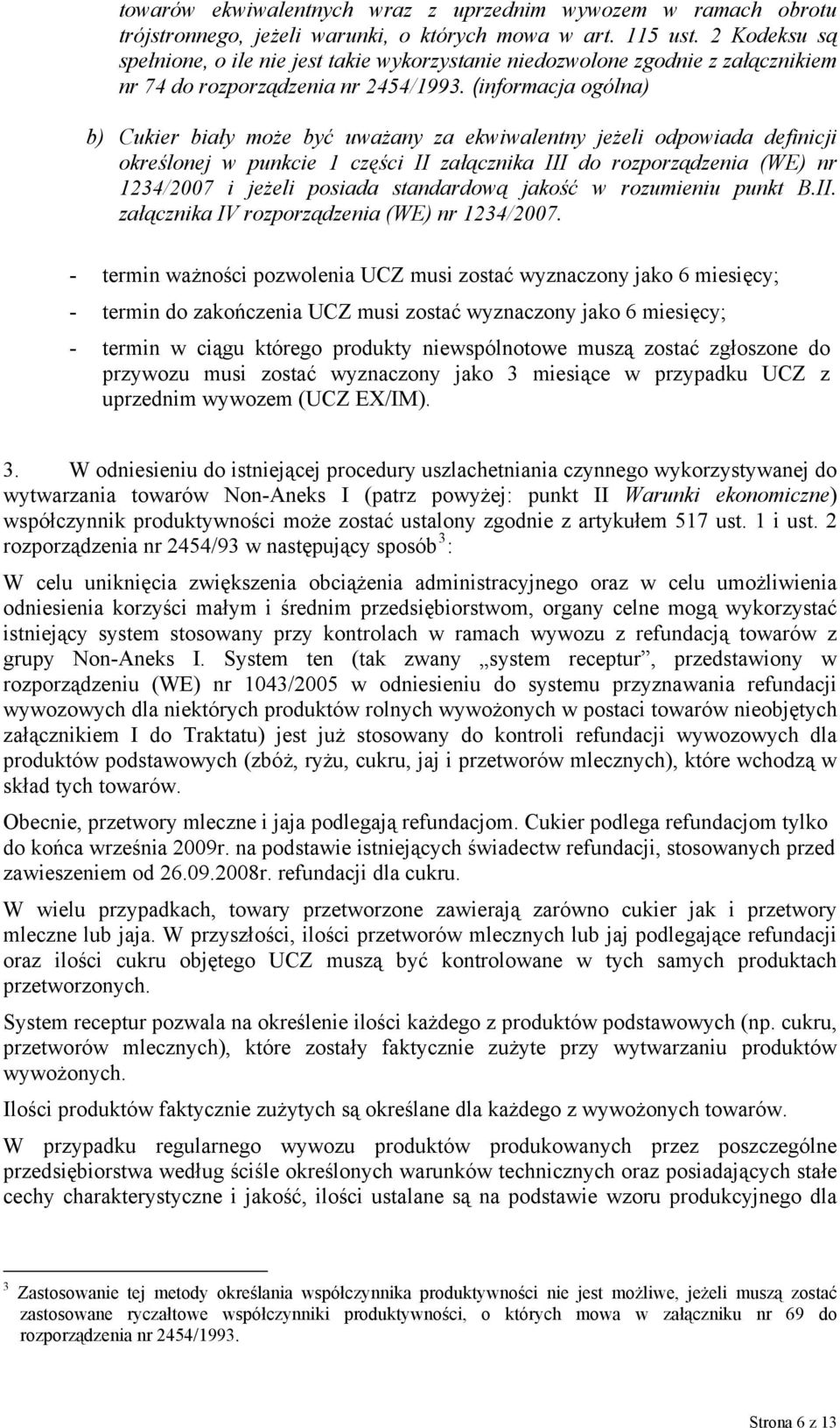 (informacja ogólna) b) Cukier biały może być uważany za ekwiwalentny jeżeli odpowiada definicji określonej w punkcie 1 części II załącznika III do rozporządzenia (WE) nr 1234/2007 i jeżeli posiada