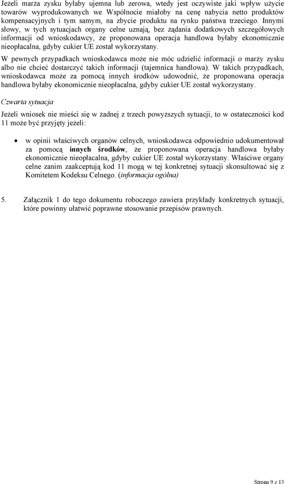 Innymi słowy, w tych sytuacjach organy celne uznają, bez żądania dodatkowych szczegółowych informacji od wnioskodawcy, że proponowana operacja handlowa byłaby ekonomicznie nieopłacalna, gdyby cukier