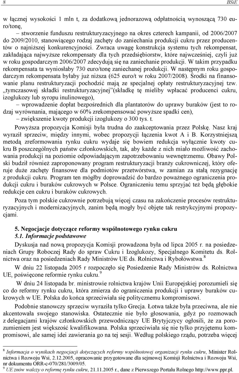 Zwraca uwagę konstrukcja systemu tych rekompensat, zakładająca najwyższe rekompensaty dla tych przedsiębiorstw, które najwcześniej, czyli już w roku gospodarczym 2006/2007 zdecydują się na