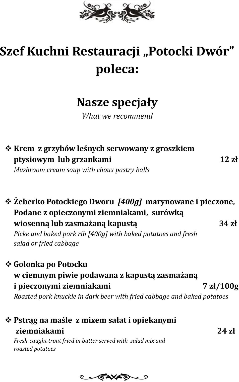 [400g] with baked potatoes and fresh salad or fried cabbage Golonka po Potocku w ciemnym piwie podawana z kapustą zasmażaną i pieczonymi ziemniakami 7 zł/100g Roasted pork knuckle