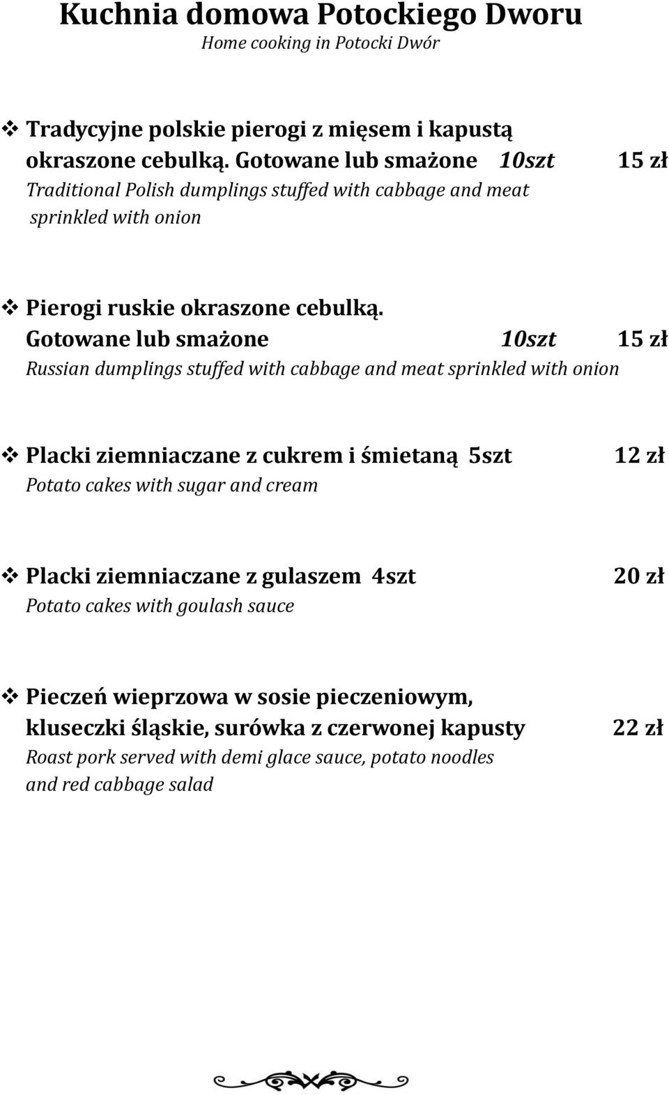 Gotowane lub smażone 10szt 15 zł Russian dumplings stuffed with cabbage and meat sprinkled with onion Placki ziemniaczane z cukrem i śmietaną 5szt Potato cakes with sugar and