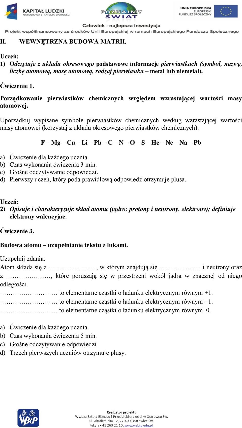 Uporządkuj wypisane symbole pierwiastków chemicznych według wzrastającej wartości masy atomowej (korzystaj z układu okresowego pierwiastków chemicznych).