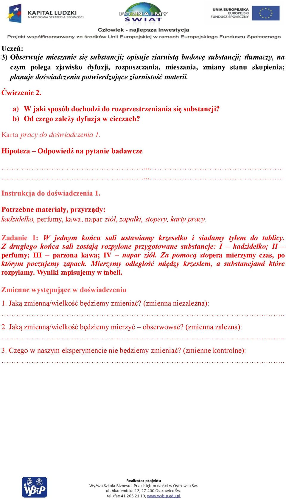 Hipoteza Odpowiedź na pytanie badawcze...... Instrukcja do doświadczenia 1. Potrzebne materiały, przyrządy: kadzidełko, perfumy, kawa, napar ziół, zapałki, stopery, karty pracy.