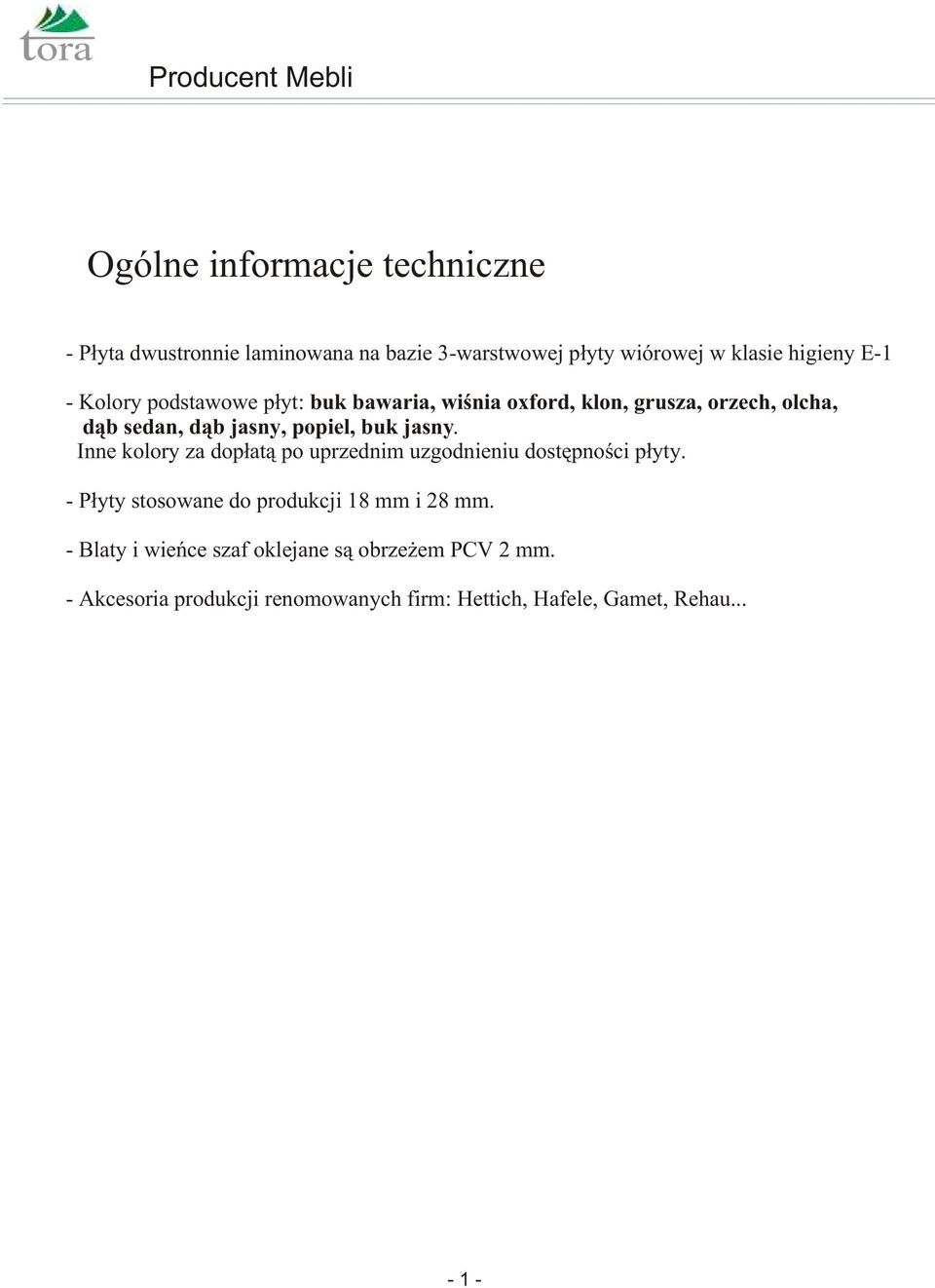 Inne kolory za dop³at¹ po uprzednim uzgodnieniu dostêpnoœci p³yty. - P³yty stosowane do produkcji 18 mm i 28 mm.