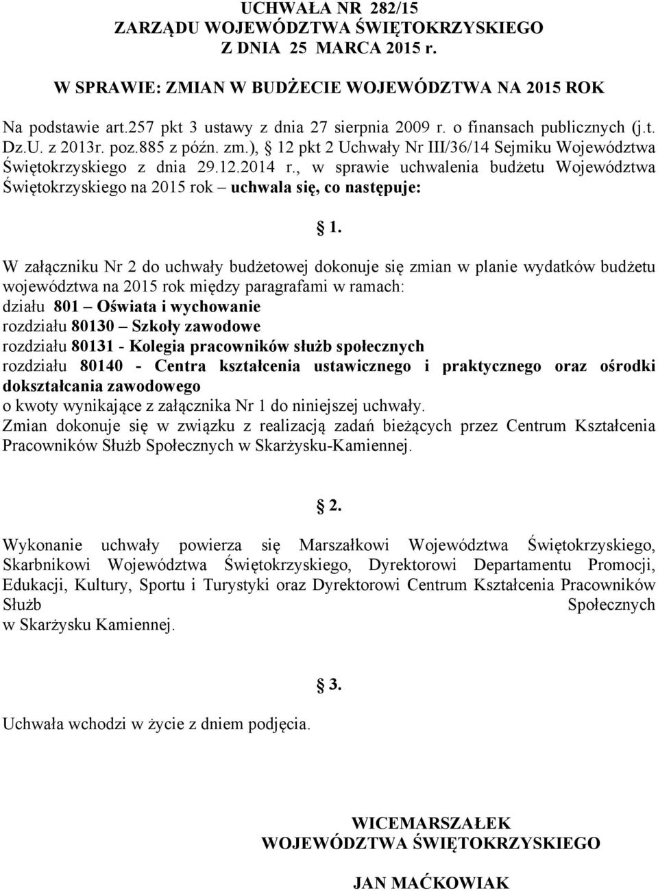 W załączniku Nr 2 do uchwały budżetowej dokonuje się zmian w planie wydatków budżetu województwa na 2015 rok między paragrafami w ramach: działu 801 Oświata i wychowanie rozdziału 80130 Szkoły