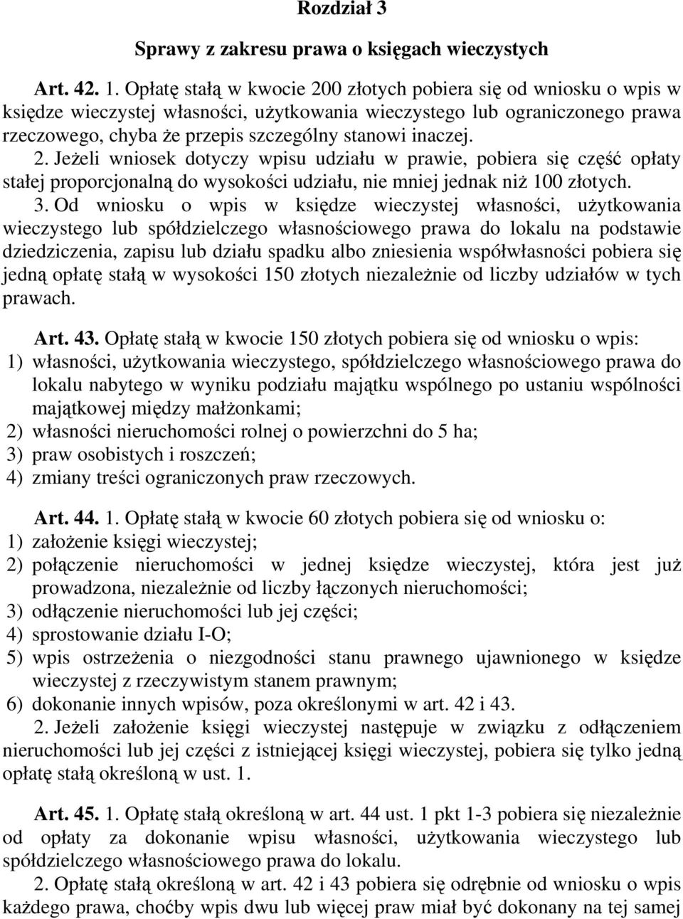 2. JeŜeli wniosek dotyczy wpisu udziału w prawie, pobiera się część opłaty stałej proporcjonalną do wysokości udziału, nie mniej jednak niŝ 100 złotych. 3.