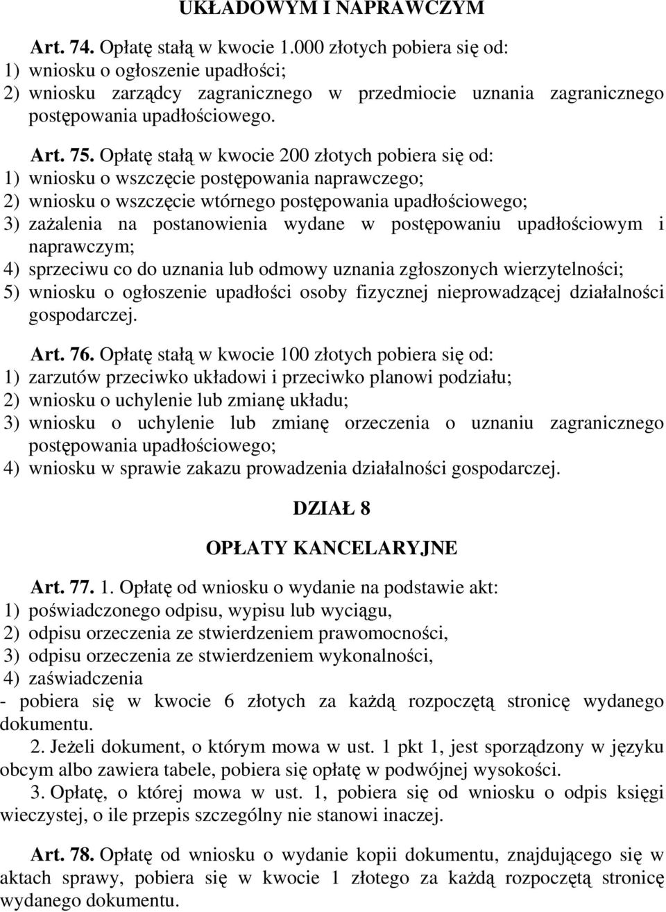 Opłatę stałą w kwocie 200 złotych pobiera się od: 1) wniosku o wszczęcie postępowania naprawczego; 2) wniosku o wszczęcie wtórnego postępowania upadłościowego; 3) zaŝalenia na postanowienia wydane w