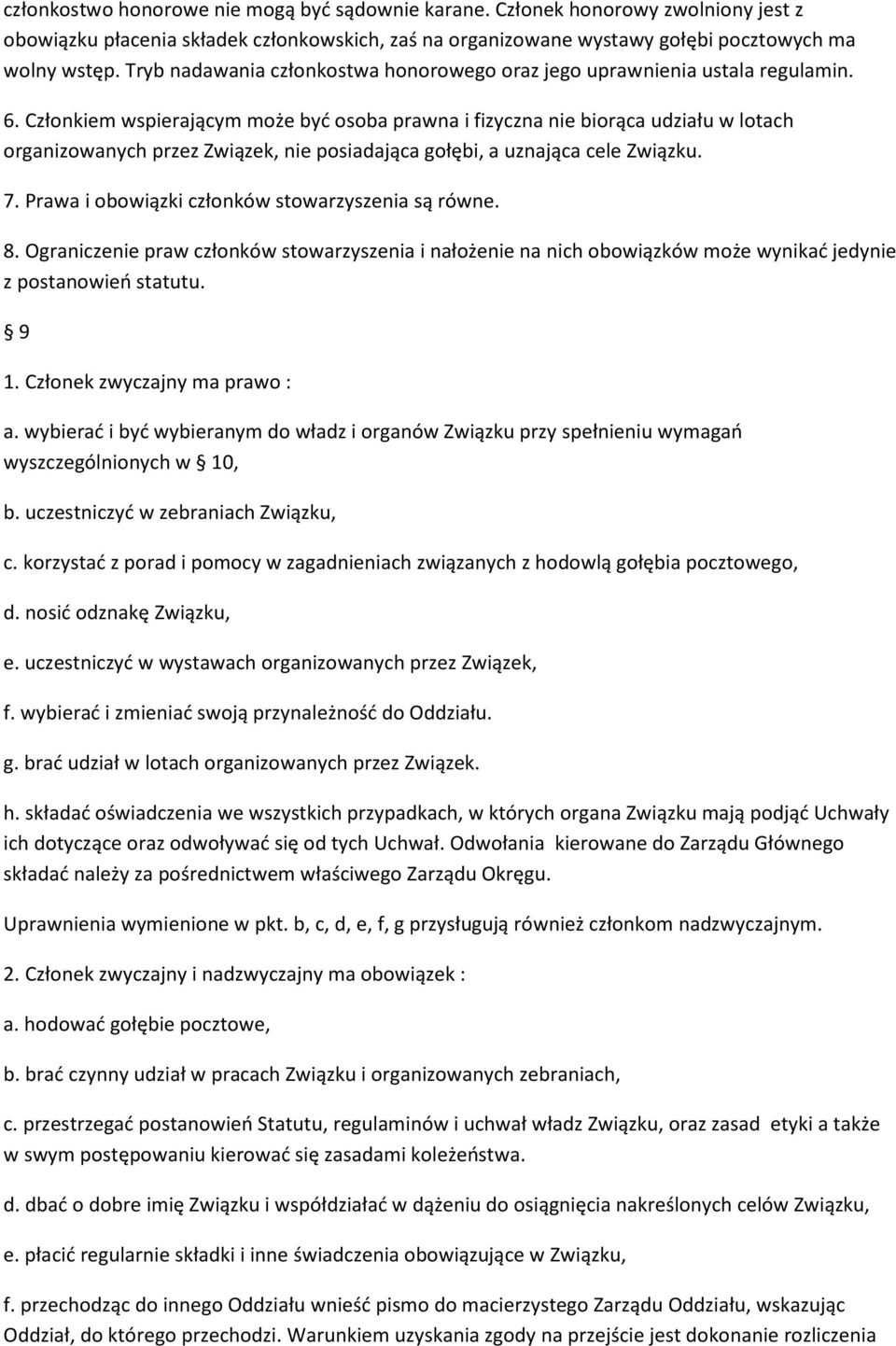 Członkiem wspierającym może być osoba prawna i fizyczna nie biorąca udziału w lotach organizowanych przez Związek, nie posiadająca gołębi, a uznająca cele Związku. 7.