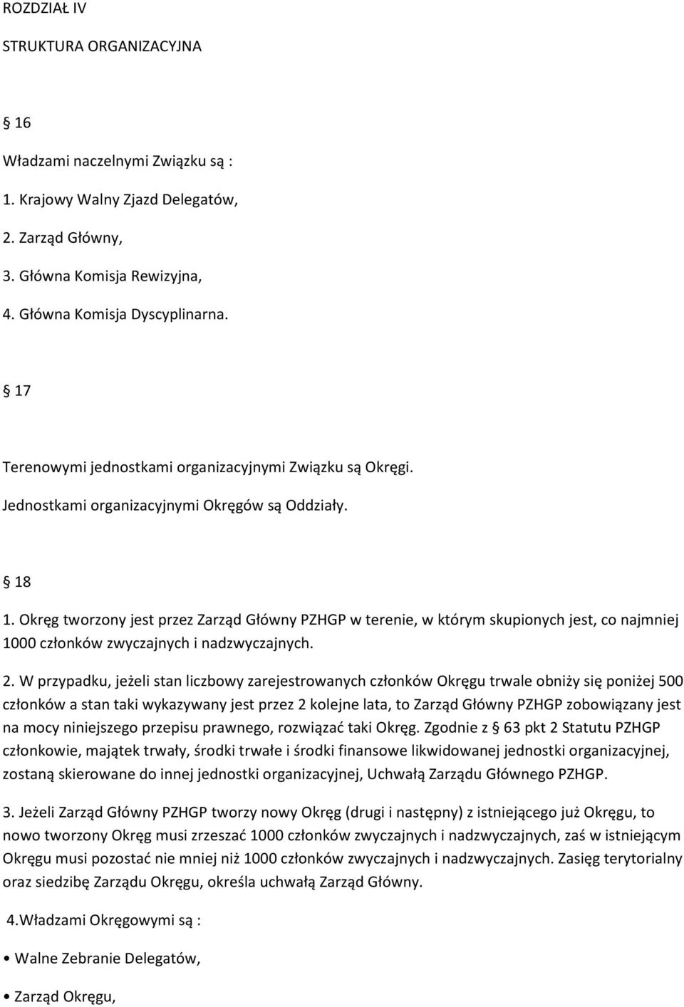 Okręg tworzony jest przez Zarząd Główny PZHGP w terenie, w którym skupionych jest, co najmniej 1000 członków zwyczajnych i nadzwyczajnych. 2.