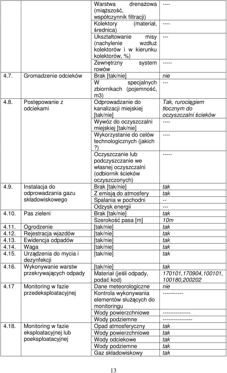 Brak [/nie] nie W specjalnych zbiornikach (pojemność, m3) Odprowadzanie do Tak, rurociągiem kanalizacji miejskiej tłocznym do [/nie] oczyszczalni ścieków Wywóz do oczyszczalni miejskiej [/nie]