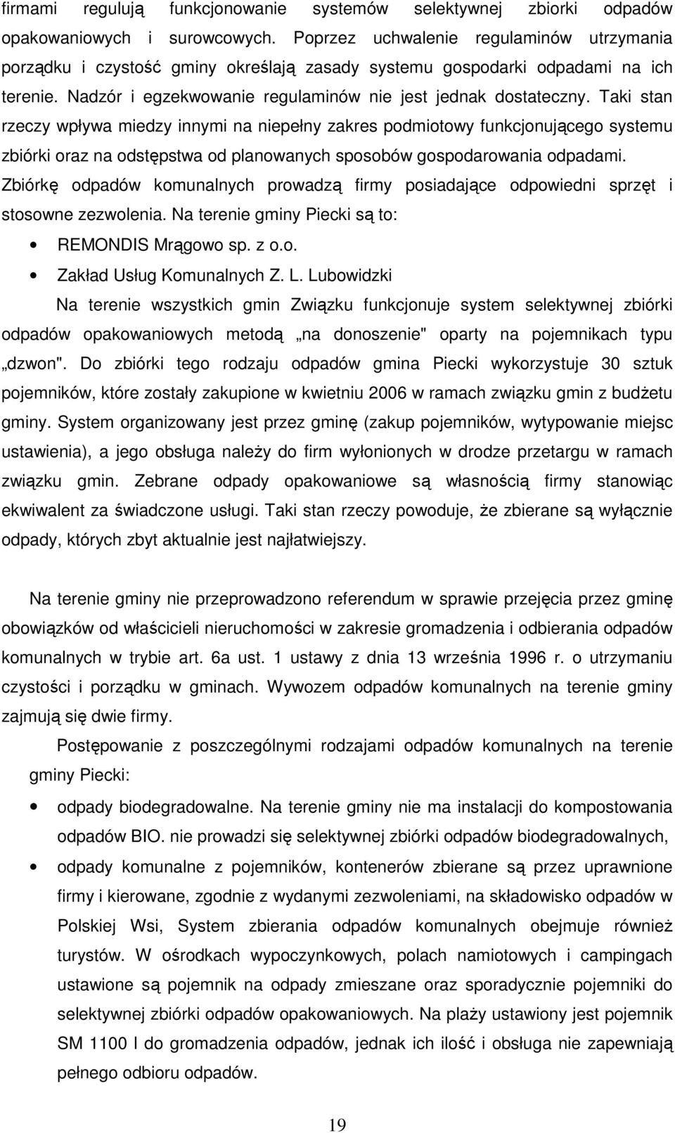 Taki stan rzeczy wpływa miedzy innymi na niepełny zakres podmiotowy funkcjonującego systemu zbiórki oraz na odstępstwa od planowanych sposobów gospodarowania odpadami.