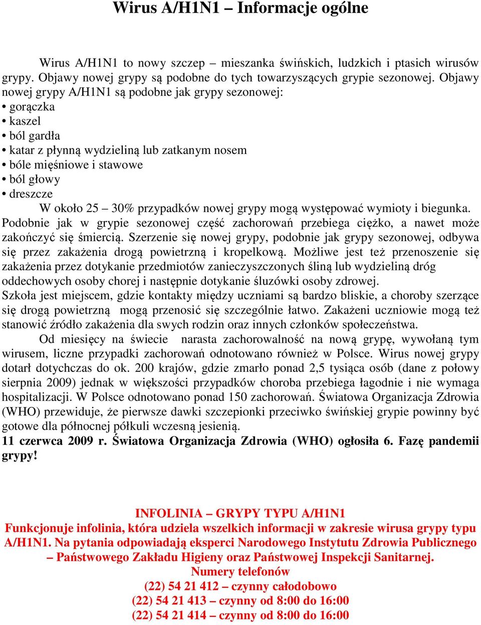 nowej grypy mogą występować wymioty i biegunka. Podobnie jak w grypie sezonowej część zachorowań przebiega ciężko, a nawet może zakończyć się śmiercią.