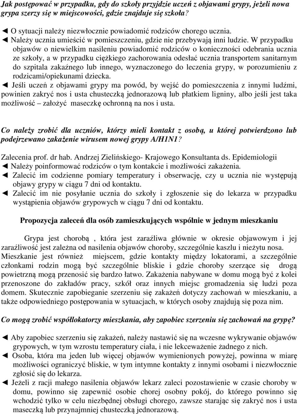 W przypadku objawów o niewielkim nasileniu powiadomić rodziców o konieczności odebrania ucznia ze szkoły, a w przypadku ciężkiego zachorowania odesłać ucznia transportem sanitarnym do szpitala