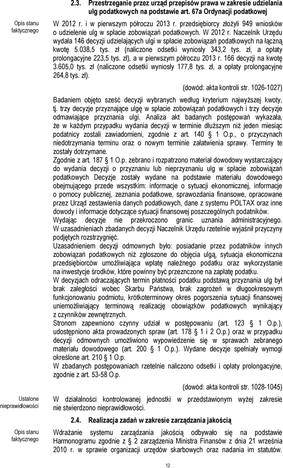 Naczelnik Urzędu wydała 146 decyzji udzielających ulgi w spłacie zobowiązań podatkowych na łączną kwotę 5.038,5 tys. zł (naliczone odsetki wyniosły 343,2 tys. zł, a opłaty prolongacyjne 223,5 tys.