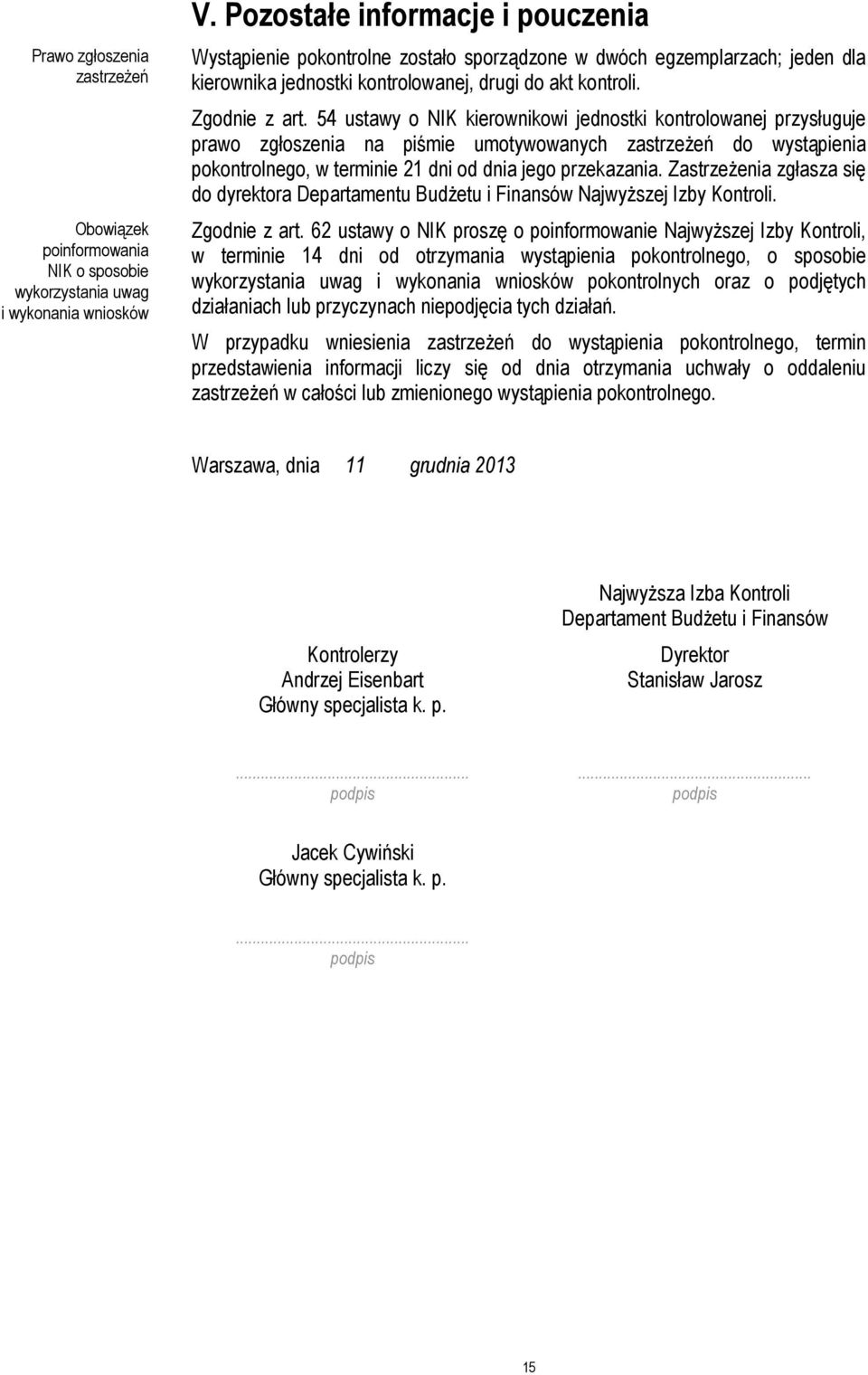 54 ustawy o NIK kierownikowi jednostki kontrolowanej przysługuje prawo zgłoszenia na piśmie umotywowanych zastrzeżeń do wystąpienia pokontrolnego, w terminie 21 dni od dnia jego przekazania.