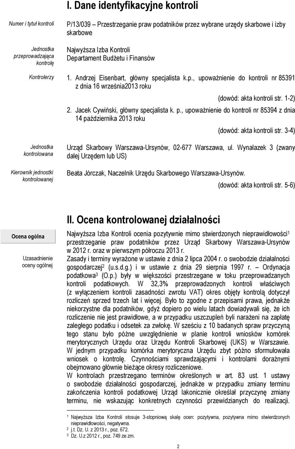 Jacek Cywiński, główny specjalista k. p., upoważnienie do kontroli nr 85394 z dnia 14 października 2013 roku (dowód: akta kontroli str.