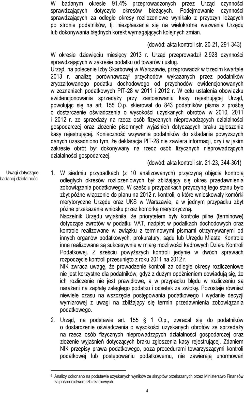 niezgłaszania się na wielokrotne wezwania Urzędu lub dokonywania błędnych korekt wymagających kolejnych zmian. Uwagi dotyczące badanej działalności (dowód: akta kontroli str.