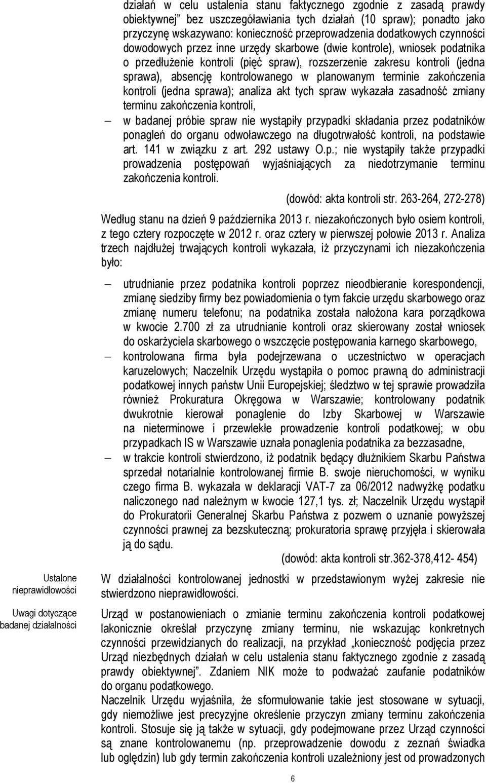 sprawa), absencję kontrolowanego w planowanym terminie zakończenia kontroli (jedna sprawa); analiza akt tych spraw wykazała zasadność zmiany terminu zakończenia kontroli, w badanej próbie spraw nie