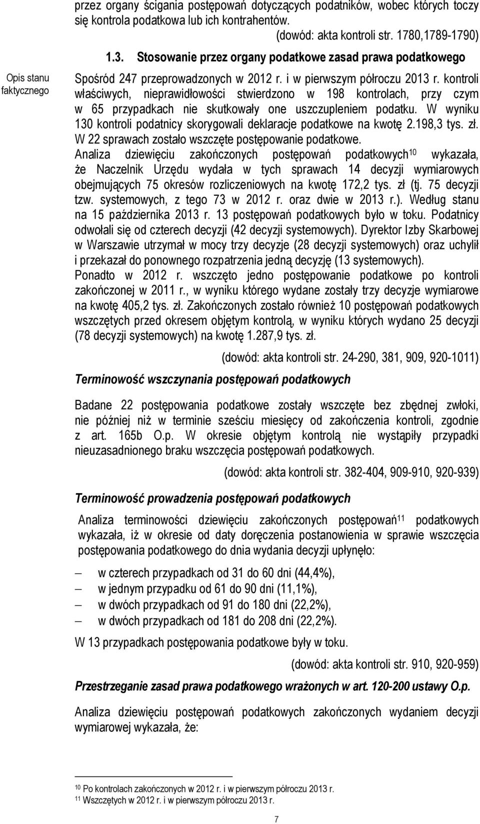 kontroli właściwych, stwierdzono w 198 kontrolach, przy czym w 65 przypadkach nie skutkowały one uszczupleniem podatku. W wyniku 130 kontroli podatnicy skorygowali deklaracje podatkowe na kwotę 2.