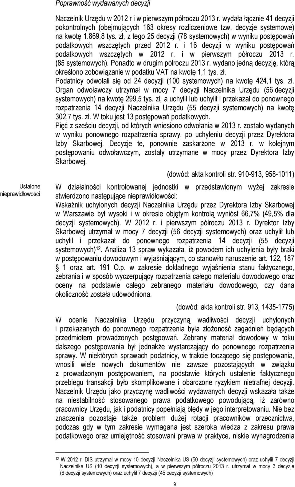 i 16 decyzji w wyniku postępowań podatkowych wszczętych w 2012 r. i w pierwszym półroczu 2013 r. (85 systemowych). Ponadto w drugim półroczu 2013 r.