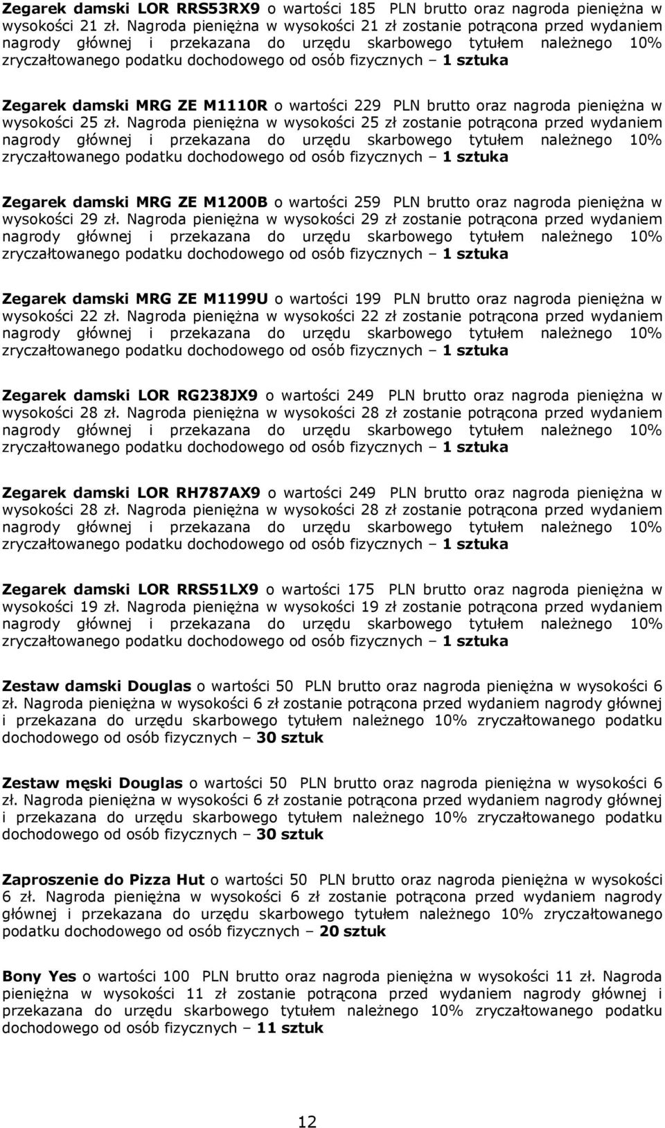 Nagroda pieniężna w wysokości 25 zł zostanie potrącona przed wydaniem Zegarek damski MRG ZE M1200B o wartości 259 PLN brutto oraz nagroda pieniężna w wysokości 29 zł.