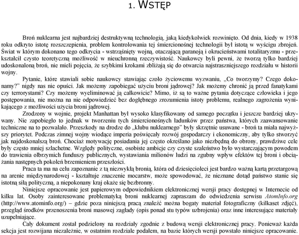 Świat w którym dokonano tego odkrycia - wstrząśnięty wojną, otaczającą paranoją i okrucieństwami totalitaryzmu - przekształcił czysto teoretyczną możliwość w nieuchronną rzeczywistość.