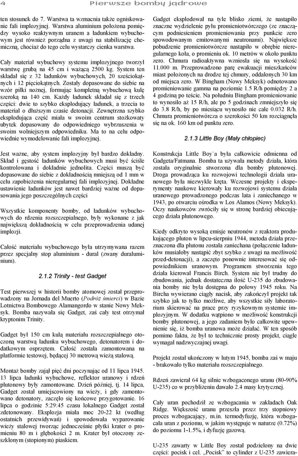 Cały materiał wybuchowy systemu implozyjnego tworzył warstwę grubą na 45 cm i ważącą 2500 kg. System ten składał się z 32 ładunków wybuchowych, 20 sześciokątnych i 12 pięciokątnych.