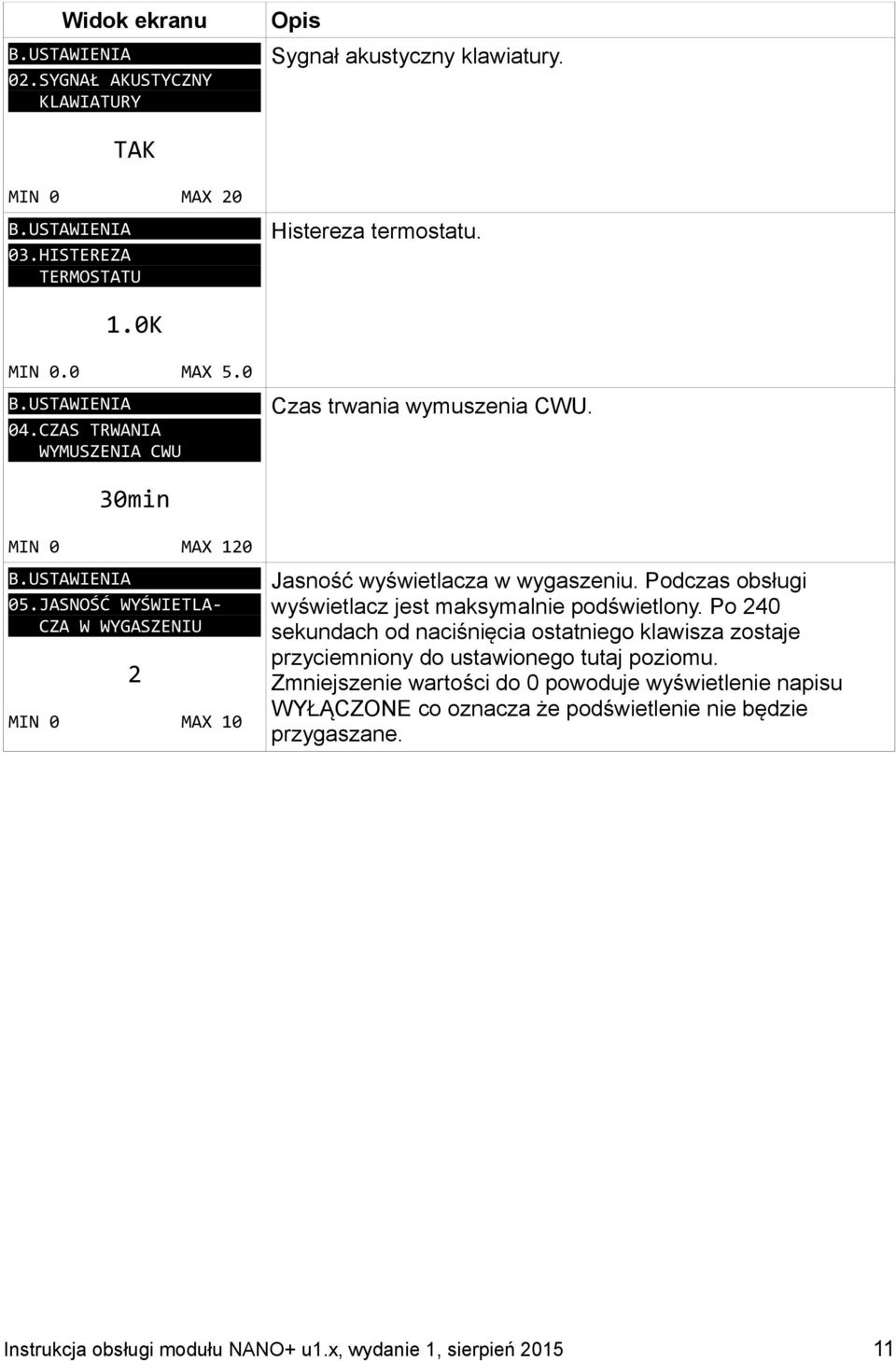 USTAWIENIA 05.JASNOŚĆ WYŚWIETLACZA W WYGASZENIU 2 MIN 0 MAX 10 Jasność wyświetlacza w wygaszeniu. Podczas obsługi wyświetlacz jest maksymalnie podświetlony.