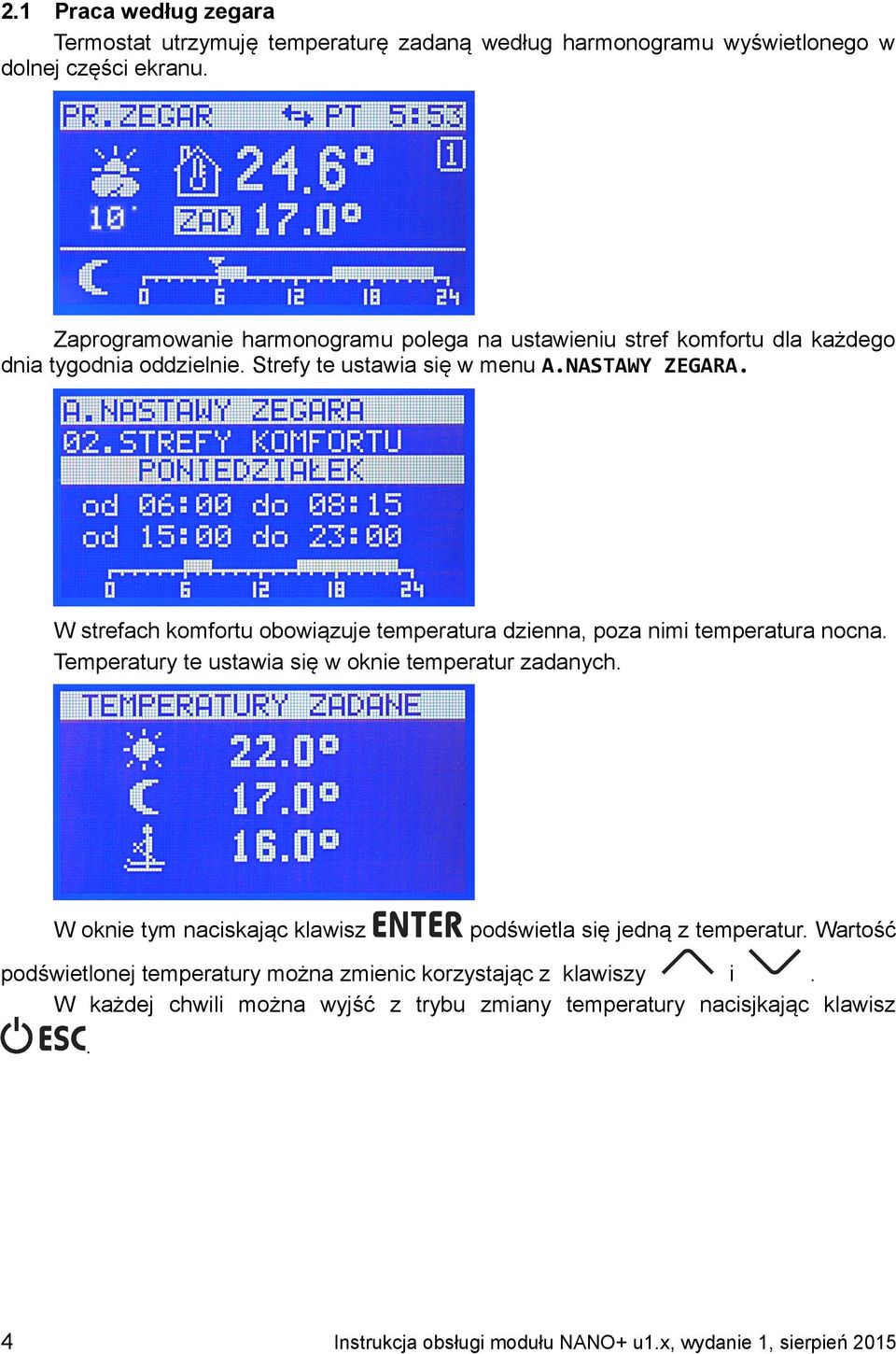 W strefach komfortu obowiązuje temperatura dzienna, poza nimi temperatura nocna. Temperatury te ustawia się w oknie temperatur zadanych.