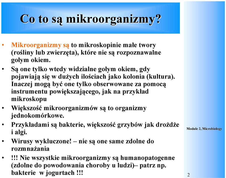 Inaczej mogą być one tylko obserwowane za pomocą instrumentu powiększającego, jak na przykład mikroskopu Większość mikroorganizmów są to organizmy jednokomórkowe.