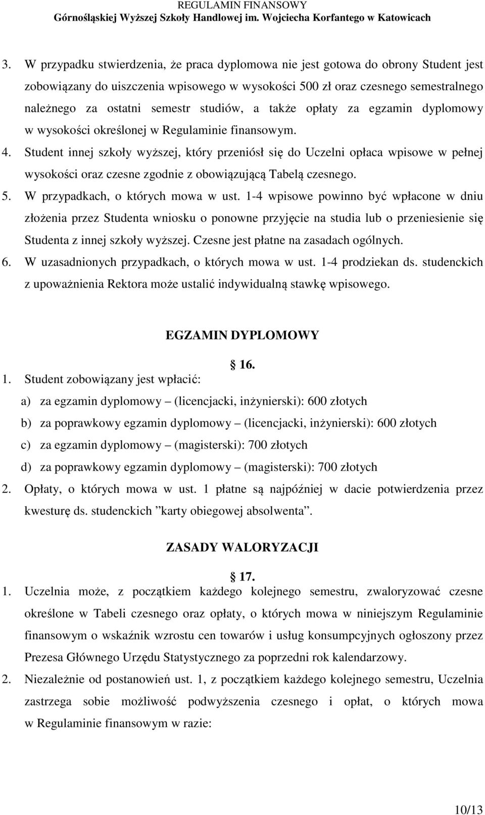 Student innej szkoły wyższej, który przeniósł się do Uczelni opłaca wpisowe w pełnej wysokości oraz czesne zgodnie z obowiązującą Tabelą czesnego. 5. W przypadkach, o których mowa w ust.