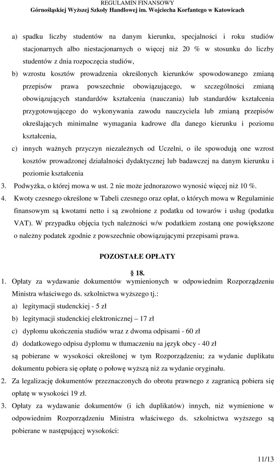 kształcenia przygotowującego do wykonywania zawodu nauczyciela lub zmianą przepisów określających minimalne wymagania kadrowe dla danego kierunku i poziomu kształcenia, c) innych ważnych przyczyn