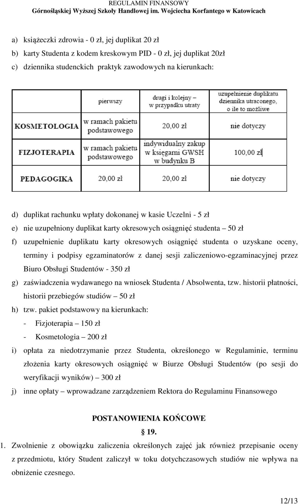 podpisy egzaminatorów z danej sesji zaliczeniowo-egzaminacyjnej przez Biuro Obsługi Studentów - 350 zł g) zaświadczenia wydawanego na wniosek Studenta / Absolwenta, tzw.