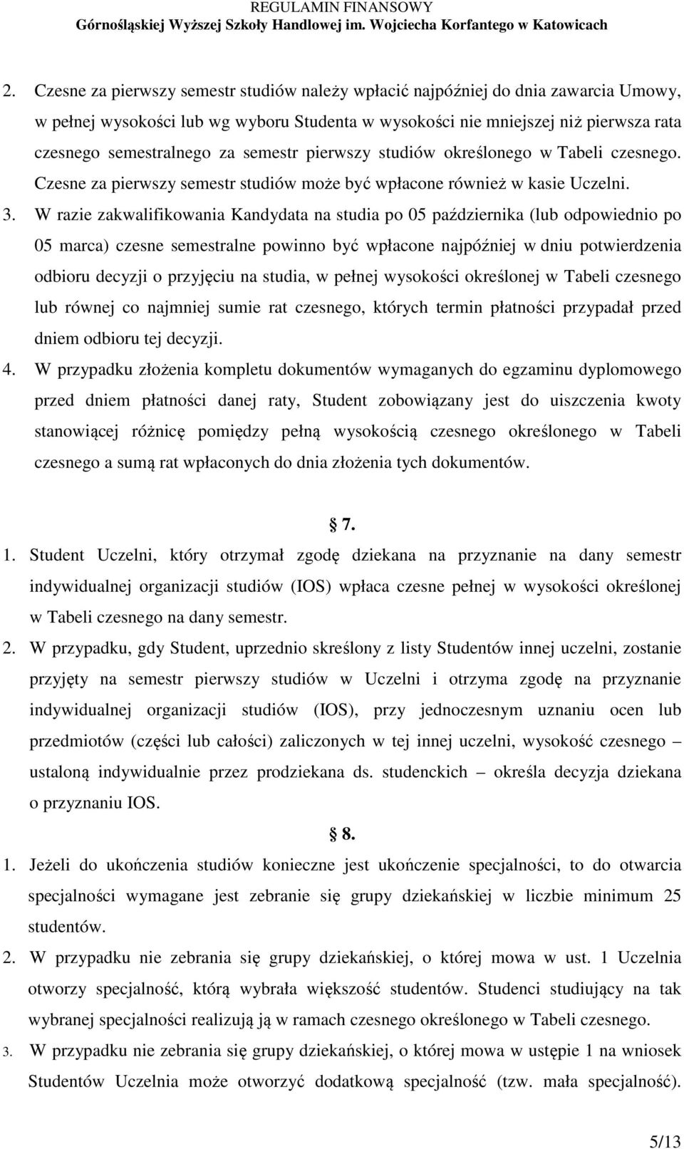 W razie zakwalifikowania Kandydata na studia po 05 października (lub odpowiednio po 05 marca) czesne semestralne powinno być wpłacone najpóźniej w dniu potwierdzenia odbioru decyzji o przyjęciu na