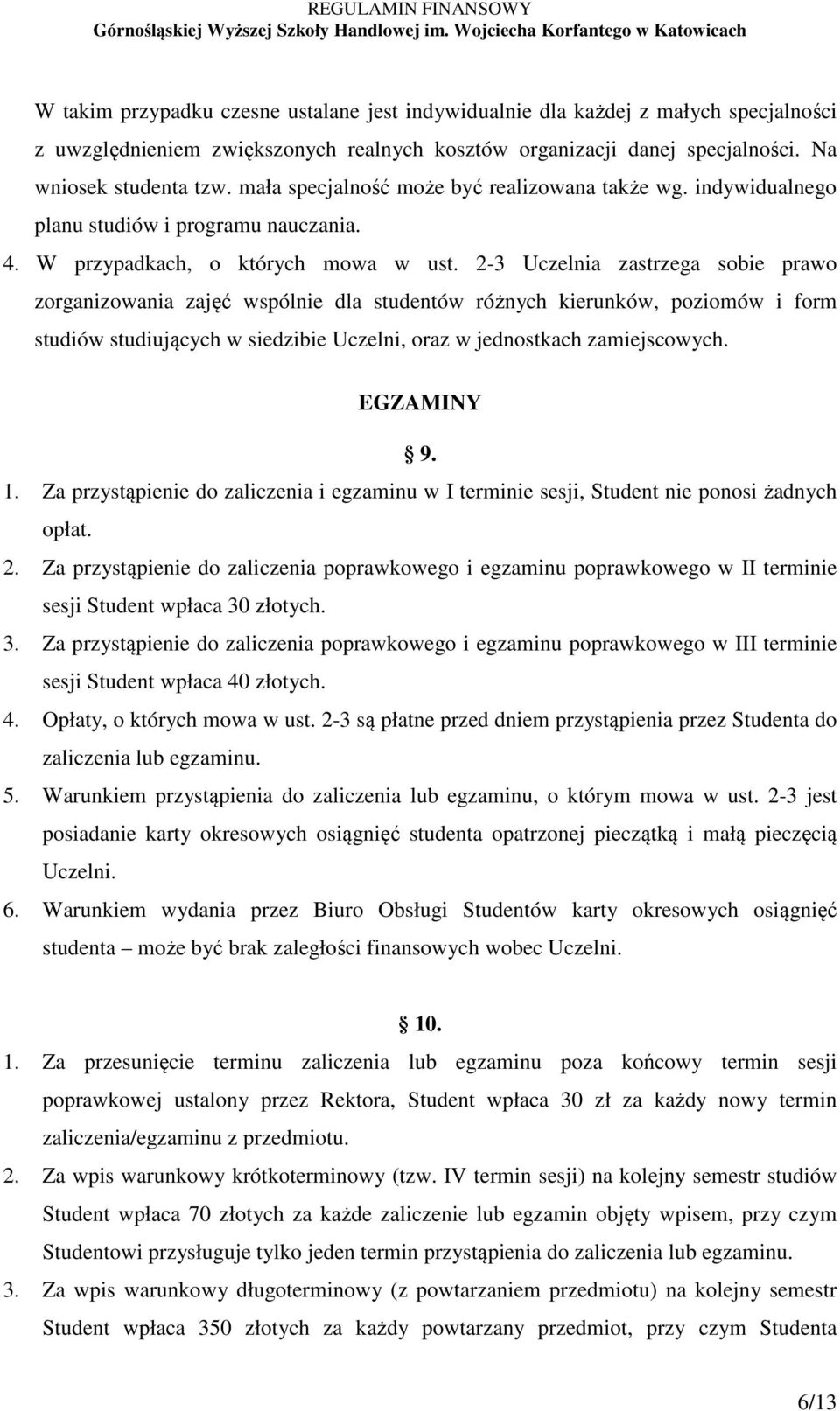 2-3 Uczelnia zastrzega sobie prawo zorganizowania zajęć wspólnie dla studentów różnych kierunków, poziomów i form studiów studiujących w siedzibie Uczelni, oraz w jednostkach zamiejscowych.