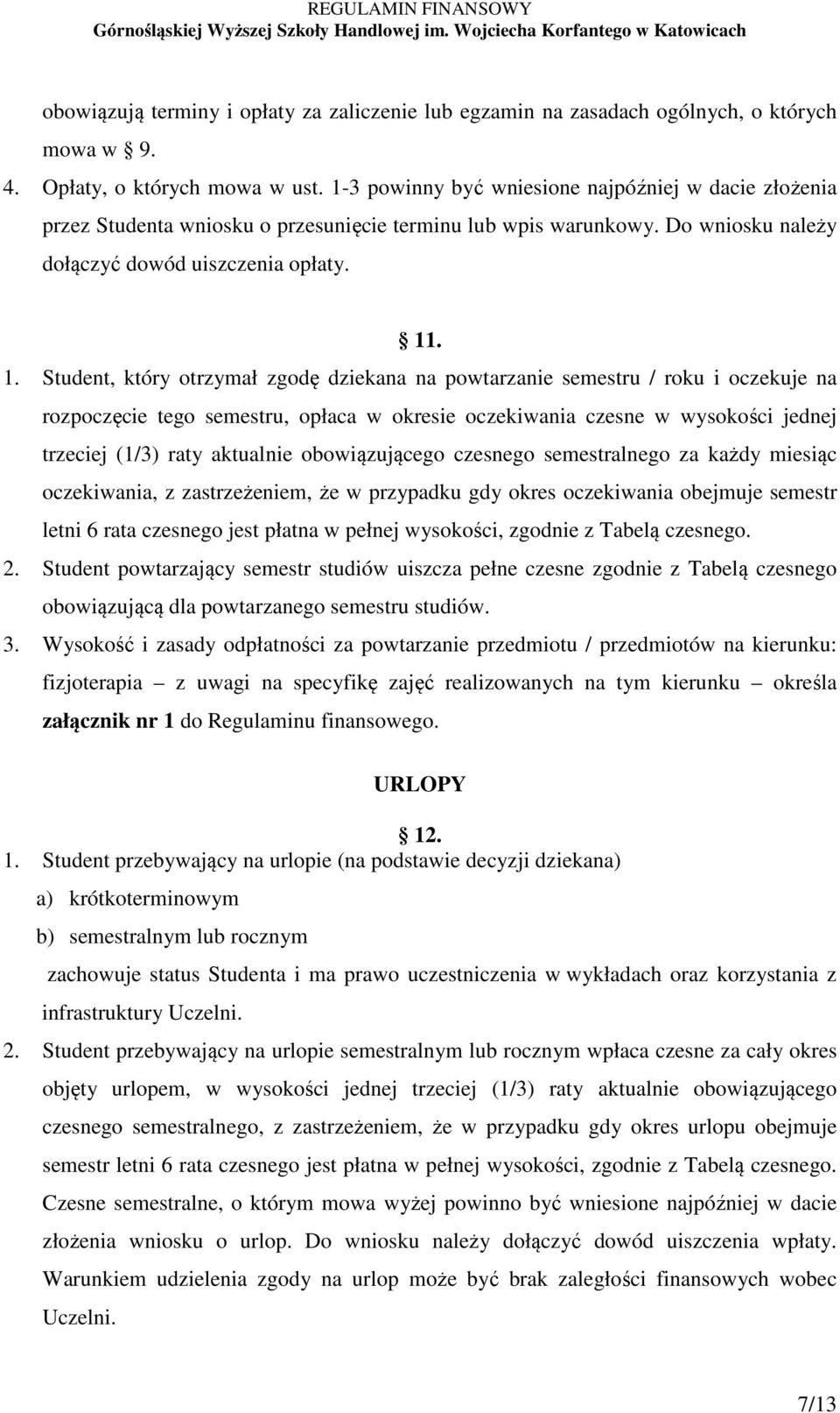 . 1. Student, który otrzymał zgodę dziekana na powtarzanie semestru / roku i oczekuje na rozpoczęcie tego semestru, opłaca w okresie oczekiwania czesne w wysokości jednej trzeciej (1/3) raty