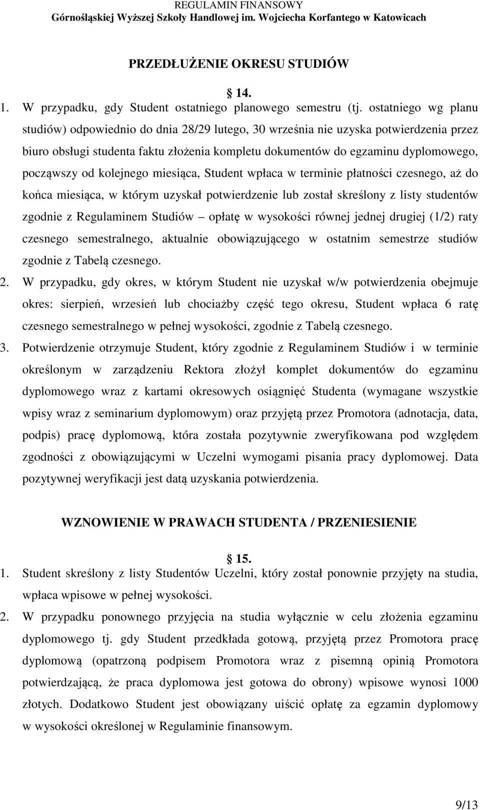 od kolejnego miesiąca, Student wpłaca w terminie płatności czesnego, aż do końca miesiąca, w którym uzyskał potwierdzenie lub został skreślony z listy studentów zgodnie z Regulaminem Studiów opłatę w