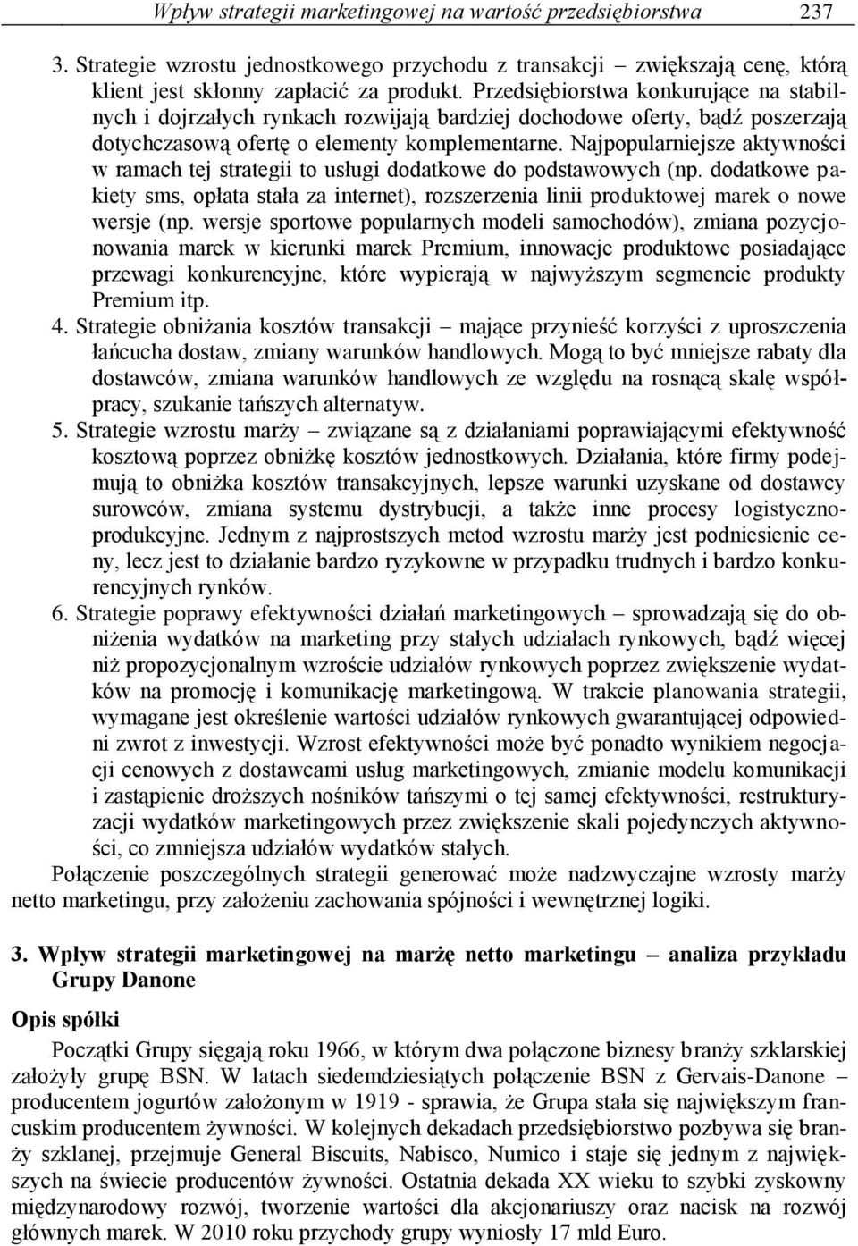 Najpopularniejsze aktywności w ramach tej strategii to usługi dodatkowe do podstawowych (np. dodatkowe pakiety sms, opłata stała za internet), rozszerzenia linii produktowej marek o nowe wersje (np.