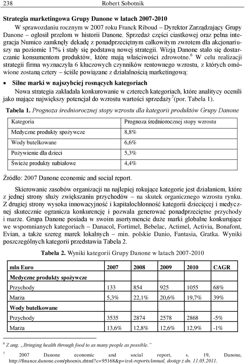 Wizją Danone stało się dostarczanie konsumentom produktów, które mają właściwości zdrowotne.