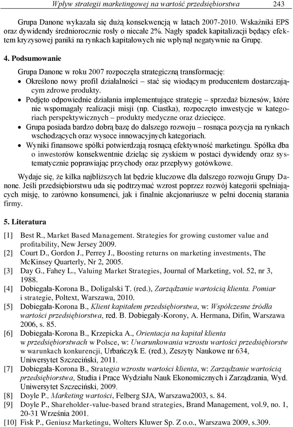 Podsumowanie Grupa Danone w roku 2007 rozpoczęła strategiczną transformację: Określono nowy profil działalności stać się wiodącym producentem dostarczającym zdrowe produkty.