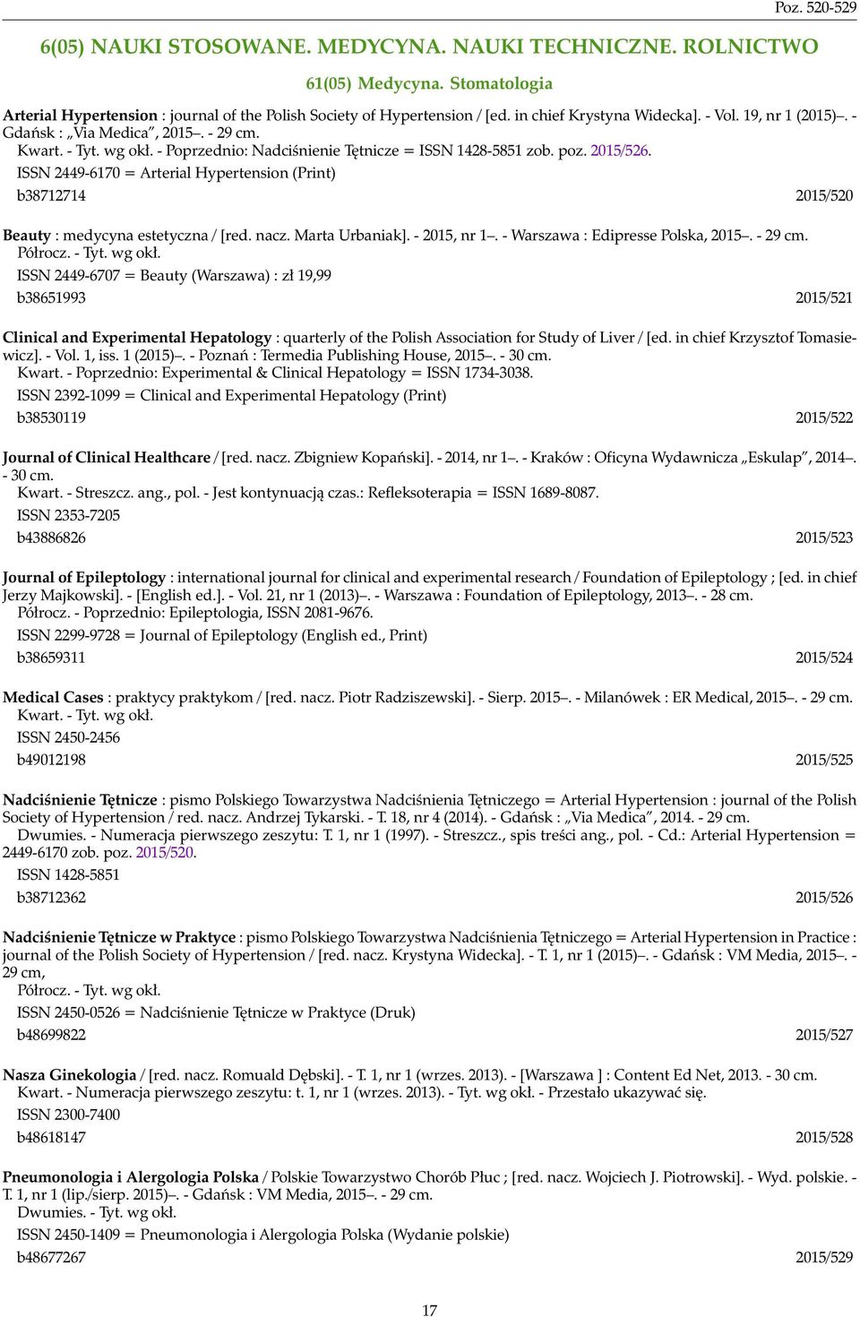 ISSN 2449-6170 = Arterial Hypertension (Print) b38712714 2015/520 Beauty : medycyna estetyczna / [red. nacz. Marta Urbaniak]. - 2015, nr 1. - Warszawa : Edipresse Polska, 2015. - 29 cm. Półrocz.