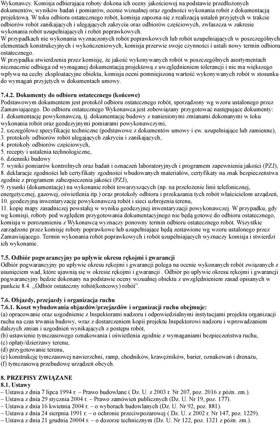 W toku odbioru ostatecznego robót, komisja zapozna się z realizacją ustaleń przyjętych w trakcie odbiorów robót zanikających i ulegających zakryciu oraz odbiorów częściowych, zwłaszcza w zakresie