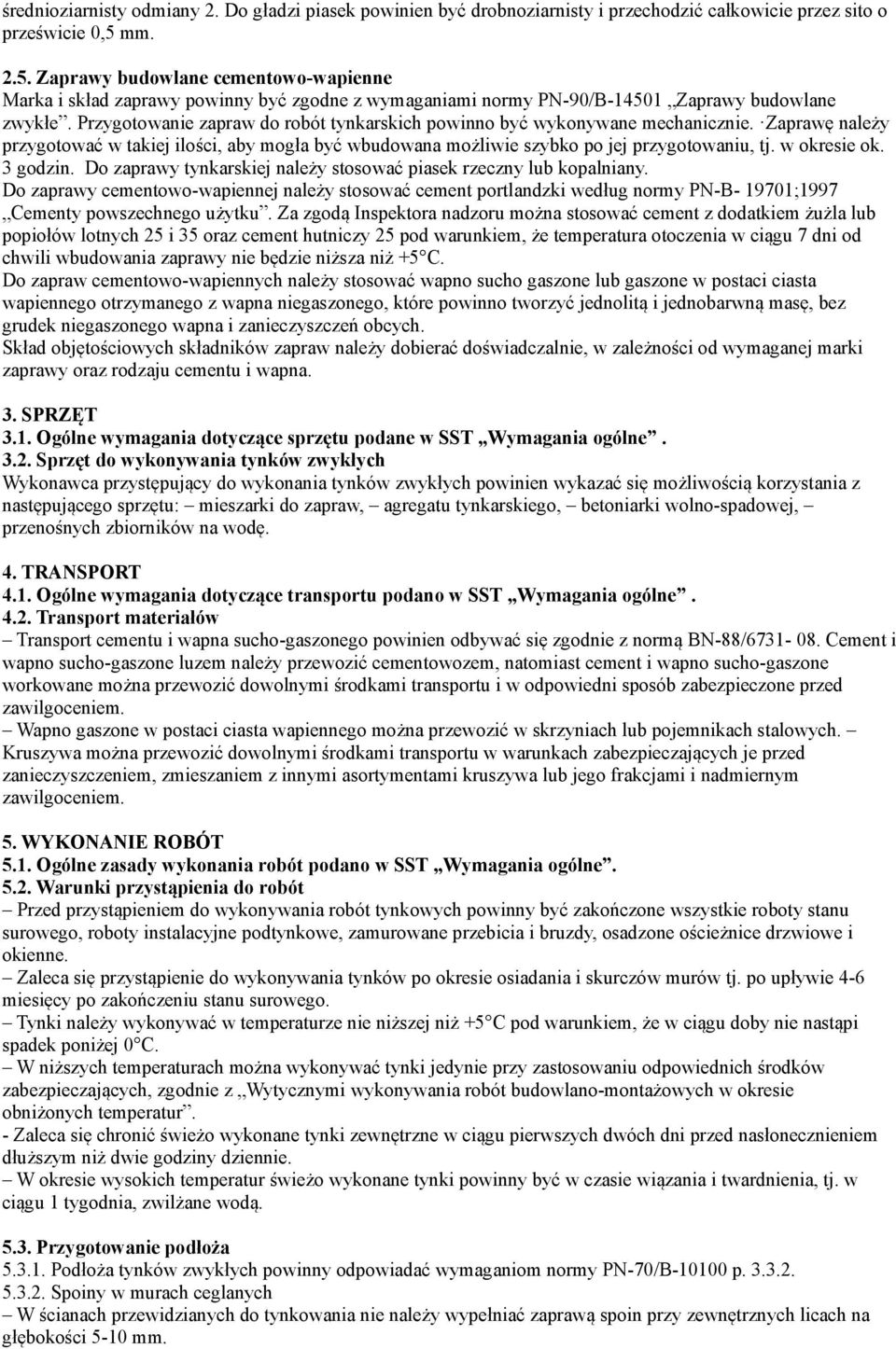 Przygotowanie zapraw do robót tynkarskich powinno być wykonywane mechanicznie. Zaprawę należy przygotować w takiej ilości, aby mogła być wbudowana możliwie szybko po jej przygotowaniu, tj.